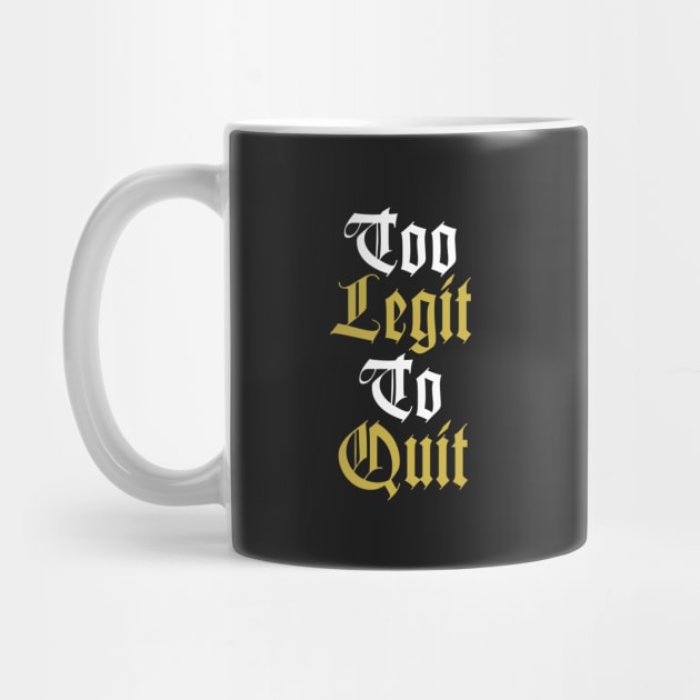 Too Legit To Quit by teeleoshirts